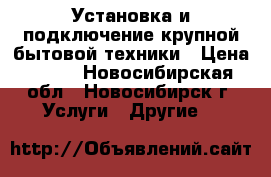 Установка и подключение крупной бытовой техники › Цена ­ 600 - Новосибирская обл., Новосибирск г. Услуги » Другие   